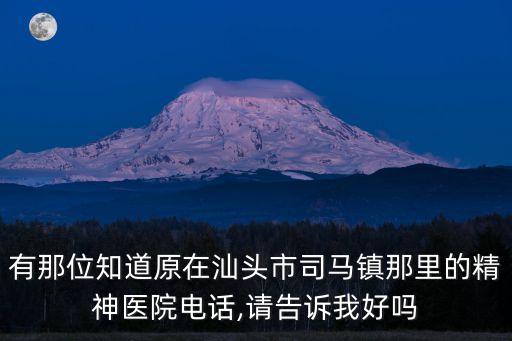 有那位知道原在汕頭市司馬鎮那里的精神醫院電話,請告訴我好嗎