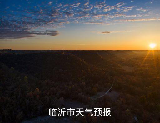 天氣預報臨沂,臨沂七月份的天氣預報