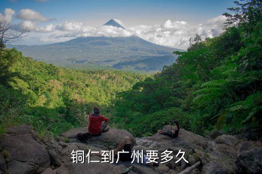 銅仁到廣州要多久