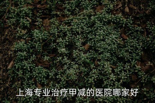 上海專業治療甲減的醫院哪家好