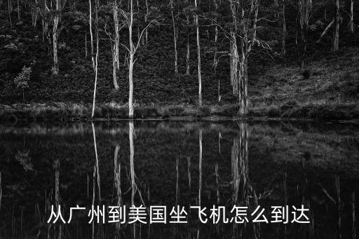廣州飛往肯尼迪，從廣州到美國(guó)坐飛機(jī)怎么到達(dá)