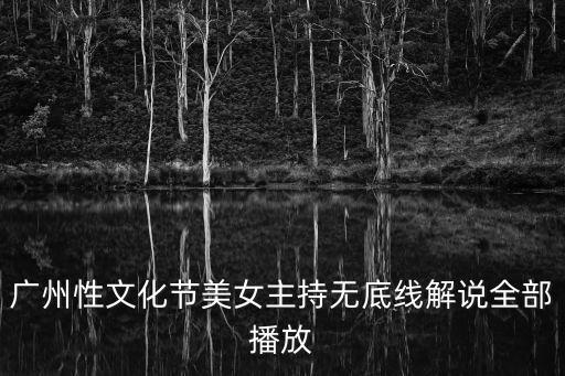 廣州性文化節美女主持無底線解說全部播放