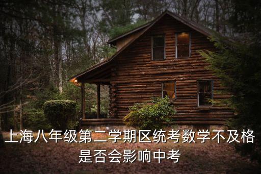 2017年上海市初二數(shù)學統(tǒng)考，上海八年級第二學期區(qū)統(tǒng)考數(shù)學不及格是否會影響中考