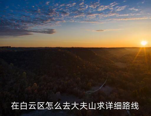 廣州白云區(qū)到大夫山怎么坐車，在白云區(qū)怎么去大夫山求詳細(xì)路線