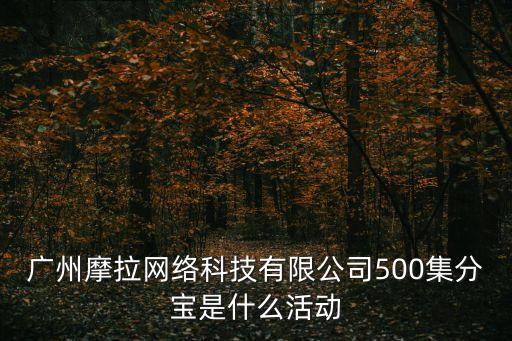 廣州摩拉網絡科技有限公司500集分寶是什么活動