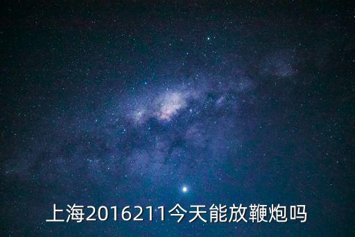 上海2016211今天能放鞭炮嗎