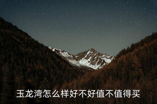 玉龍灣怎么樣好不好值不值得買(mǎi)