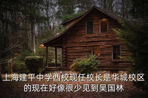 上海建平中學西校現任校長是華城校區的現在好像很少見到吳國林