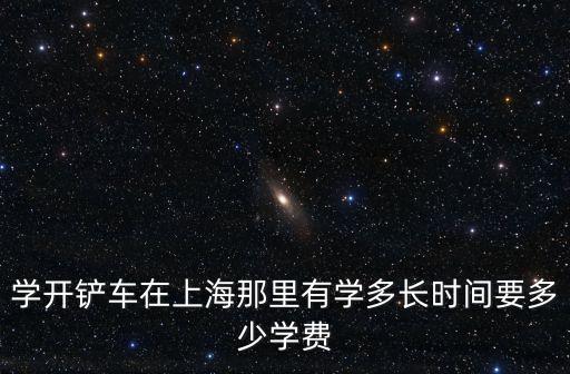 上海市哪里有學鏟車的，請問上海哪里有學鏟車的