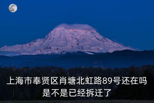 上海市奉賢區肖塘北虹路89號還在嗎是不是已經拆遷了