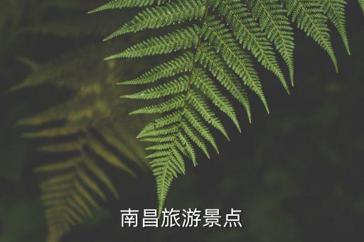 江西南昌旅游景點，江西南昌的景點看點有哪些