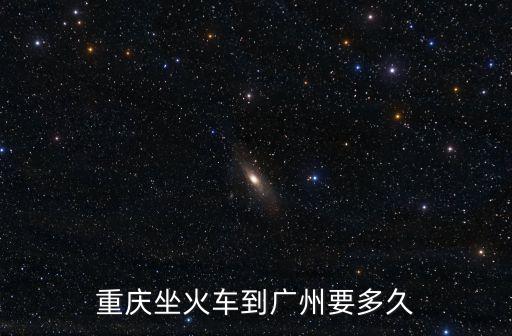 重慶坐火車到廣州要多久