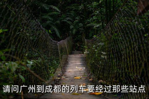請問廣州到成都的列車要經過那些站點