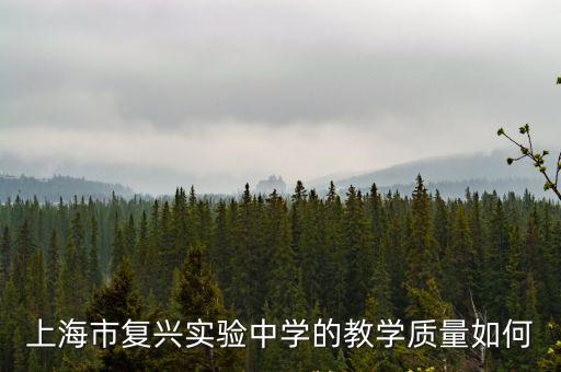 上海市復興實驗官網，上海市復興實驗中學的教學質量如何