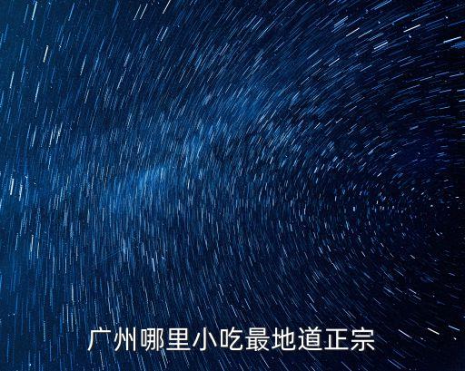 廣州正宗的味道，廣州的美食有哪些