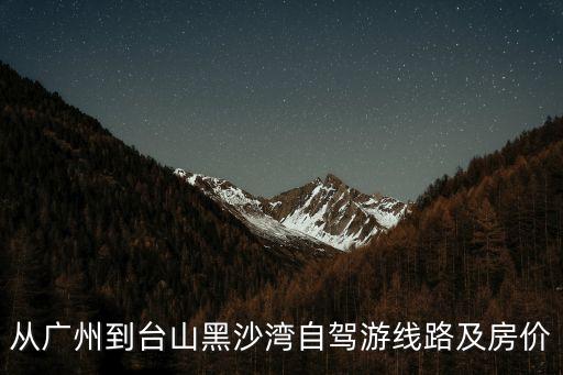 從廣州到臺山黑沙灣自駕游線路及房價