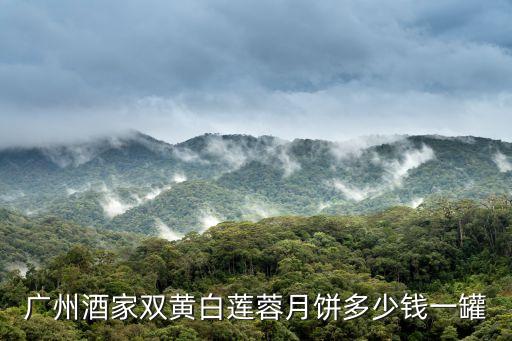 廣州酒家雙黃白蓮蓉月餅多少錢一罐