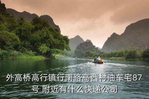 外高橋高行鎮(zhèn)行南路高西村油車宅87號(hào) 附近有什么快遞公司