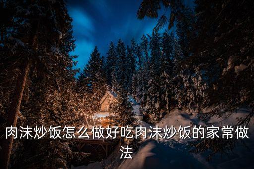 肉末炒飯，肉絲炒飯?jiān)趺闯锤贸?/></a></span><span id=