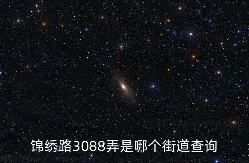 上海市錦繡路3088，錦繡路3088弄是哪個街道查詢