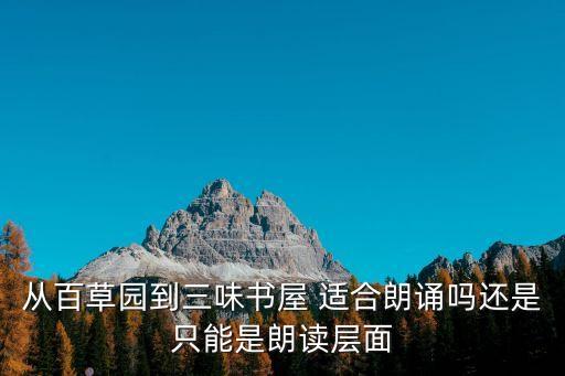 從百草園到三味書屋朗讀，從百草園到三味書屋文中引用三味書屋中學生朗讀的內容有什么作用
