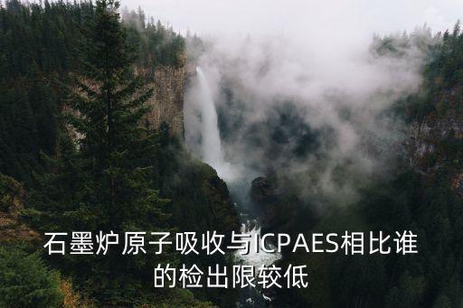 石墨爐原子吸收與ICPAES相比誰的檢出限較低