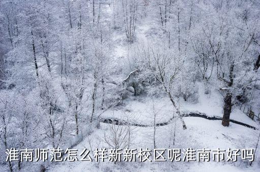淮南師范，淮南師范學(xué)院位于淮南哪這個(gè)學(xué)院怎么樣啊