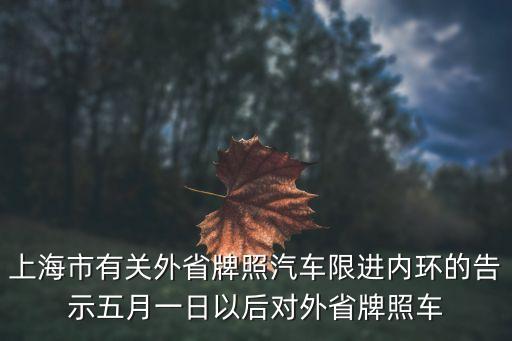 上海市有關外省牌照汽車限進內環的告示五月一日以后對外省牌照車