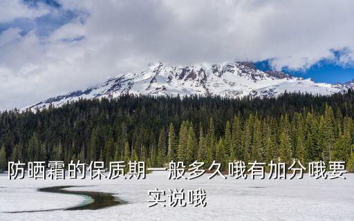 防曬霜多久過期，防曬霜的保質期一般多久哦有加分哦要實說哦