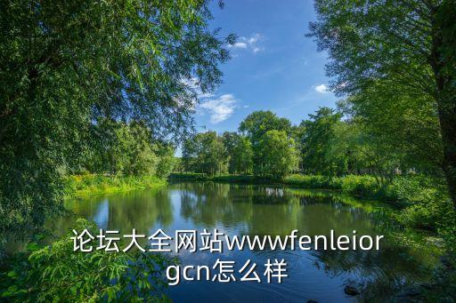 聯(lián)都論壇首頁，論壇大全網(wǎng)站wwwfenleiorgcn怎么樣