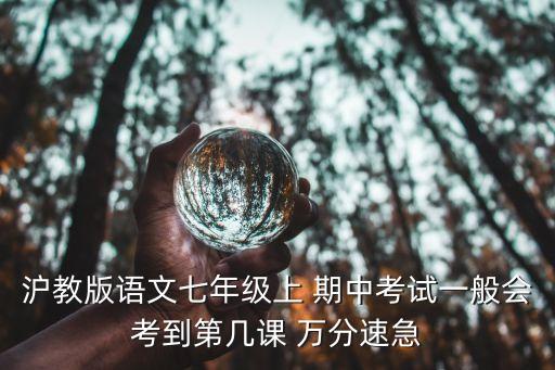 滬教版語文七年級上 期中考試一般會考到第幾課 萬分速急