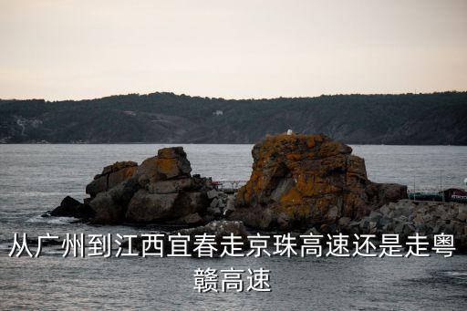 廣州自駕游到江西宜春，廣州至江西省宜春市上高縣自駕游走那條高速最快