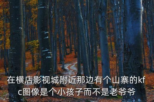 在橫店影視城附近那邊有個山寨的kfc圖像是個小孩子而不是老爺爺