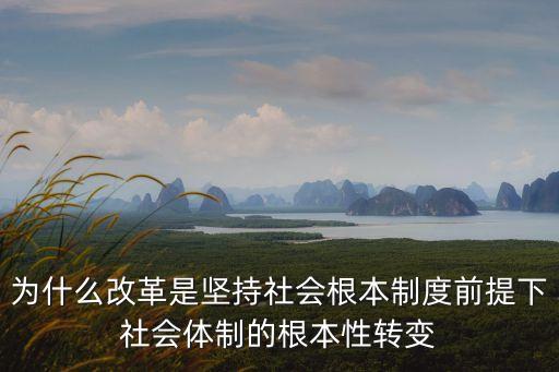 為什么改革是堅持社會根本制度前提下社會體制的根本性轉變
