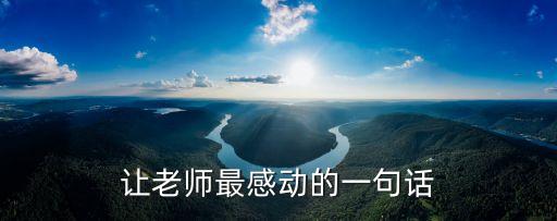 讓班主任看了感動的話，讓老師最感動的一句話