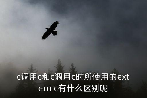 c調用c和c調用c時所使用的extern c有什么區別呢