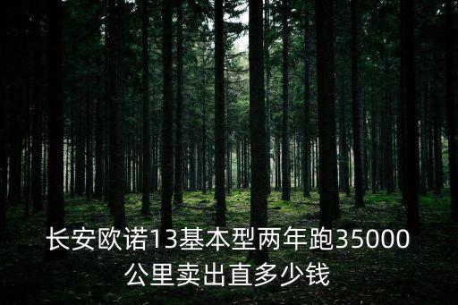 廣州百姓網二手長安歐諾，長安歐諾13基本型兩年跑35000公里賣出直多少錢