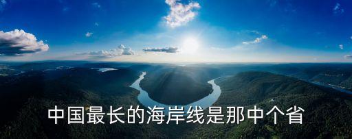 廣州海岸線最長的省份，我國海岸線最長的省分是