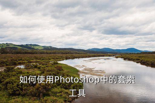 如何使用Photoshop中的套索工具