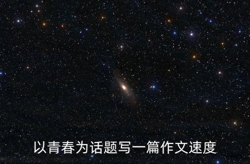 以青春為話題寫一篇作文速度