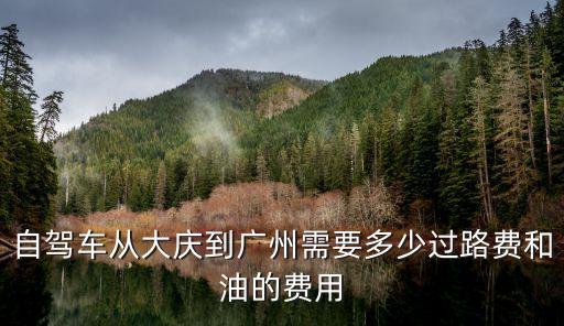 自駕車從大慶到廣州需要多少過路費(fèi)和油的費(fèi)用