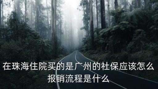 在珠海住院買的是廣州的社保應(yīng)該怎么報銷流程是什么