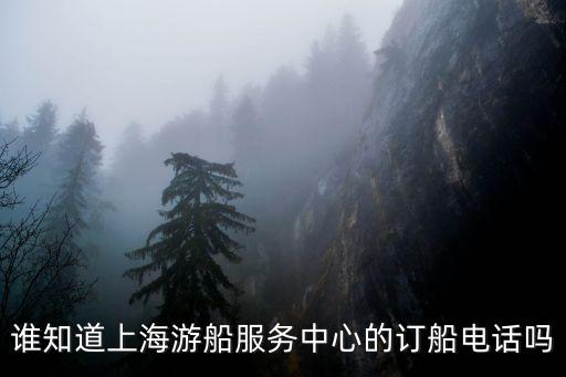 誰知道上海游船服務(wù)中心的訂船電話嗎