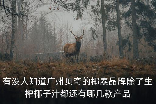 有沒人知道廣州貝奇的椰泰品牌除了生榨椰子汁都還有哪幾款產品