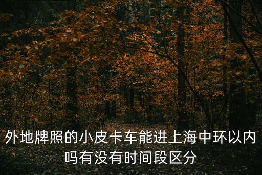 外地牌照皮卡進(jìn)上海市區(qū)嗎，外地牌照的皮卡能進(jìn)上海市區(qū)不