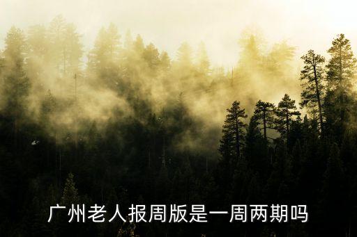 廣州老人報周版是一周兩期嗎