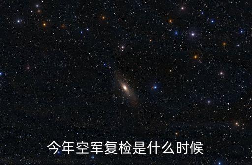今年空軍復檢是什么時候