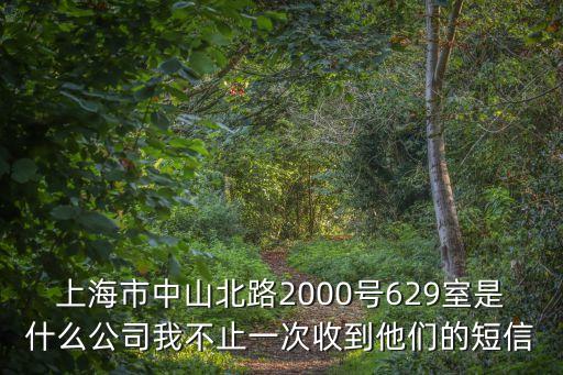 上海市山東商會記者，上海市中山北路2000號629室是什么公司我不止一次收到他們的短信