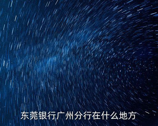 東莞銀行廣州分行在什么地方