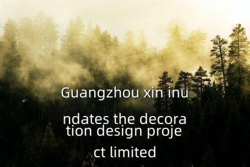 廣州市增城木瓜裝飾工程有限公司，Guangzhou xin inundates the decoration design project limited